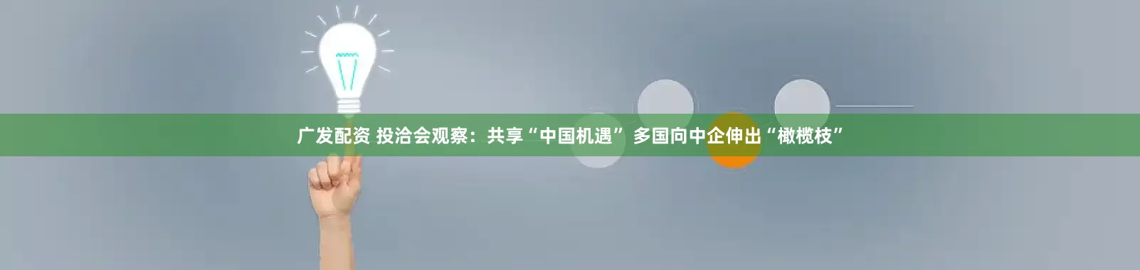 广发配资 投洽会观察：共享“中国机遇” 多国向中企伸出“橄榄枝”