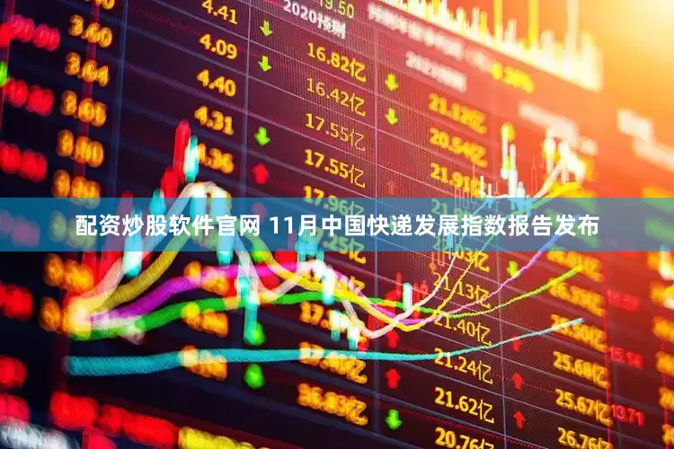 配资炒股软件官网 11月中国快递发展指数报告发布